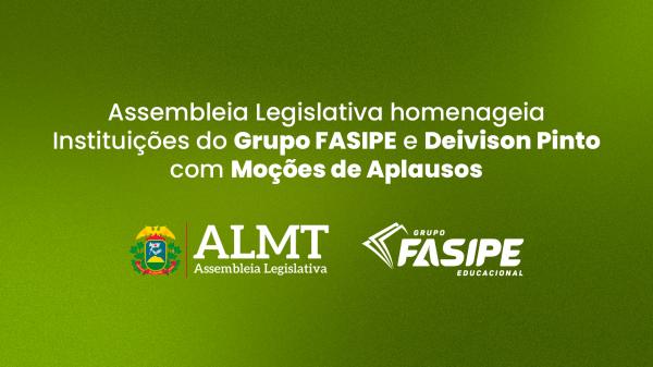 Instituições e presidência do Grupo Fasipe recebem Moções de Aplausos da ALMT